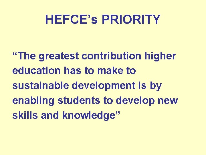HEFCE’s PRIORITY “The greatest contribution higher education has to make to sustainable development is