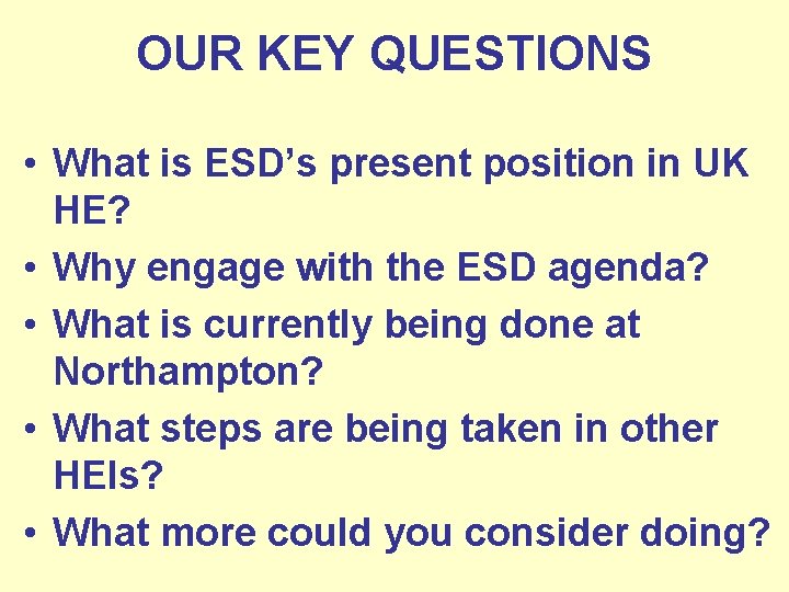 OUR KEY QUESTIONS • What is ESD’s present position in UK HE? • Why