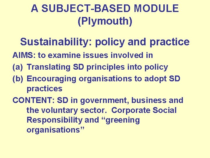 A SUBJECT-BASED MODULE (Plymouth) Sustainability: policy and practice AIMS: to examine issues involved in