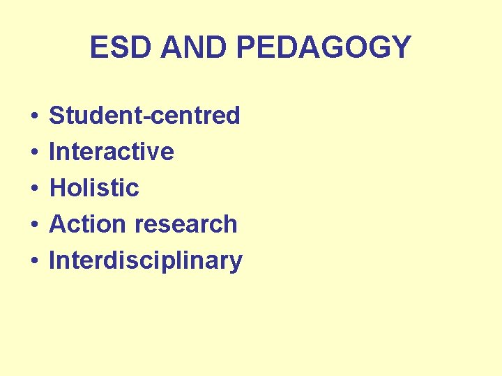 ESD AND PEDAGOGY • • • Student-centred Interactive Holistic Action research Interdisciplinary 