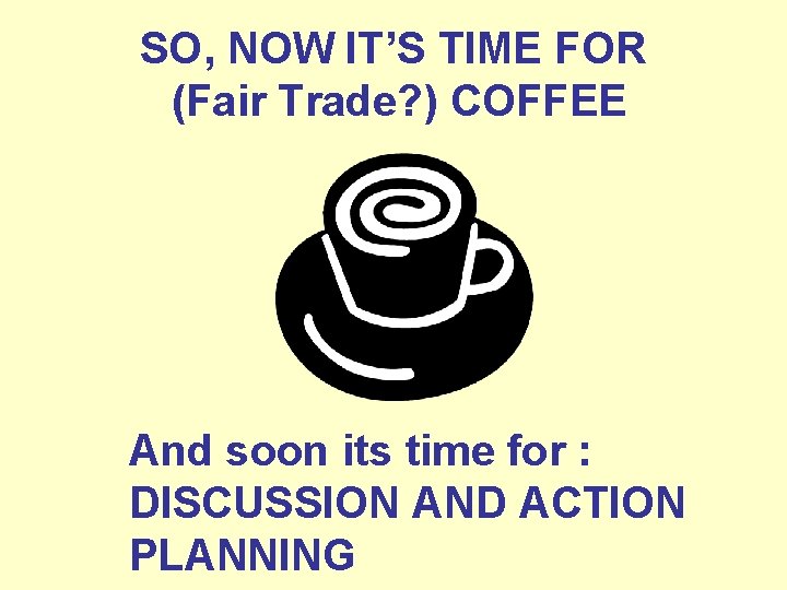 SO, NOW IT’S TIME FOR (Fair Trade? ) COFFEE And soon its time for