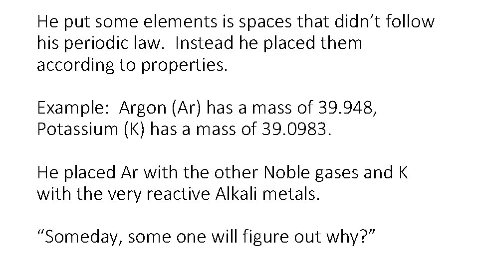 He put some elements is spaces that didn’t follow his periodic law. Instead he
