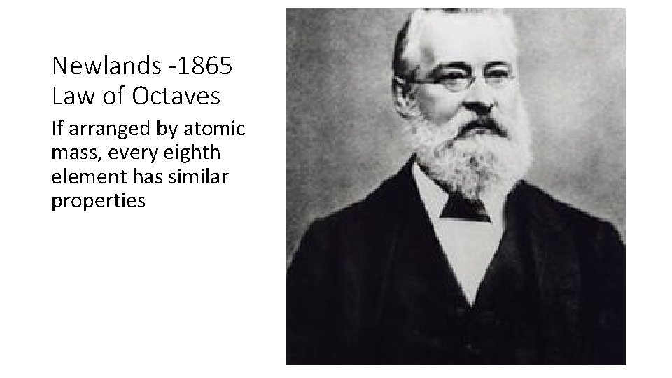 Newlands -1865 Law of Octaves If arranged by atomic mass, every eighth element has