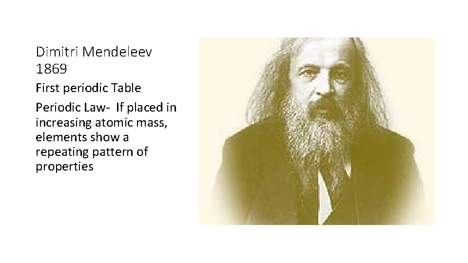 Dimitri Mendeleev 1869 First periodic Table Periodic Law- If placed in increasing atomic mass,