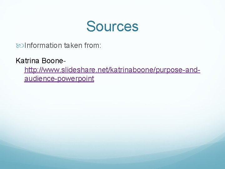 Sources Information taken from: Katrina Boonehttp: //www. slideshare. net/katrinaboone/purpose-andaudience-powerpoint 