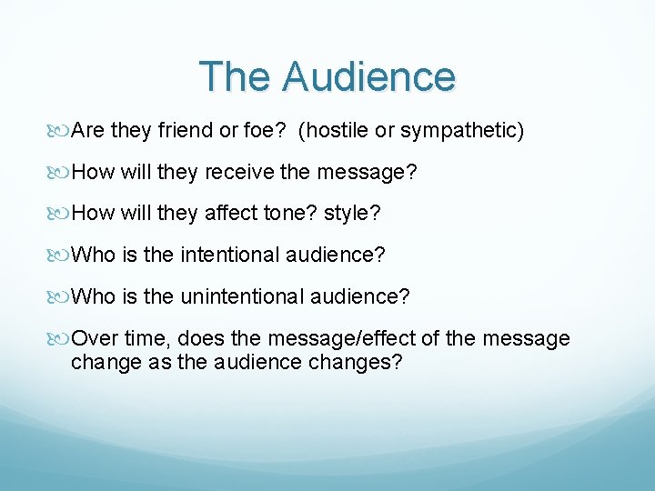 The Audience Are they friend or foe? (hostile or sympathetic) How will they receive