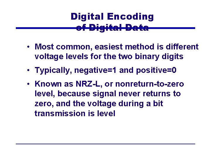 Digital Encoding of Digital Data • Most common, easiest method is different voltage levels