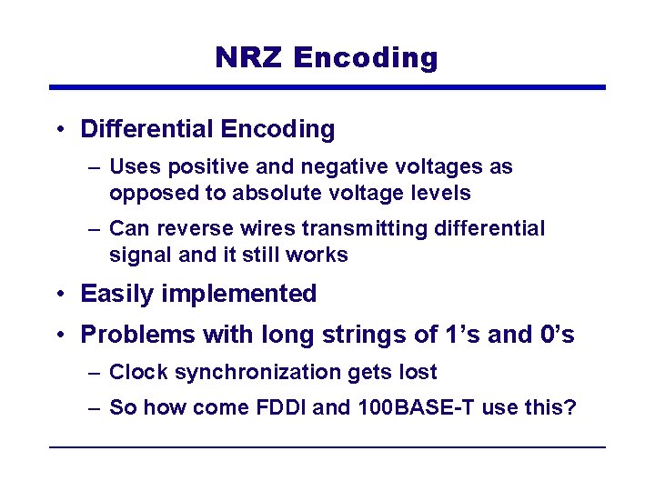 NRZ Encoding • Differential Encoding – Uses positive and negative voltages as opposed to