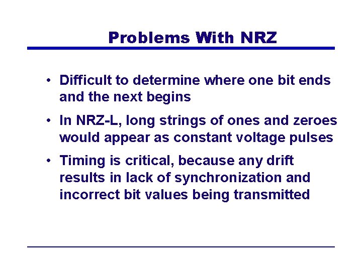 Problems With NRZ • Difficult to determine where one bit ends and the next