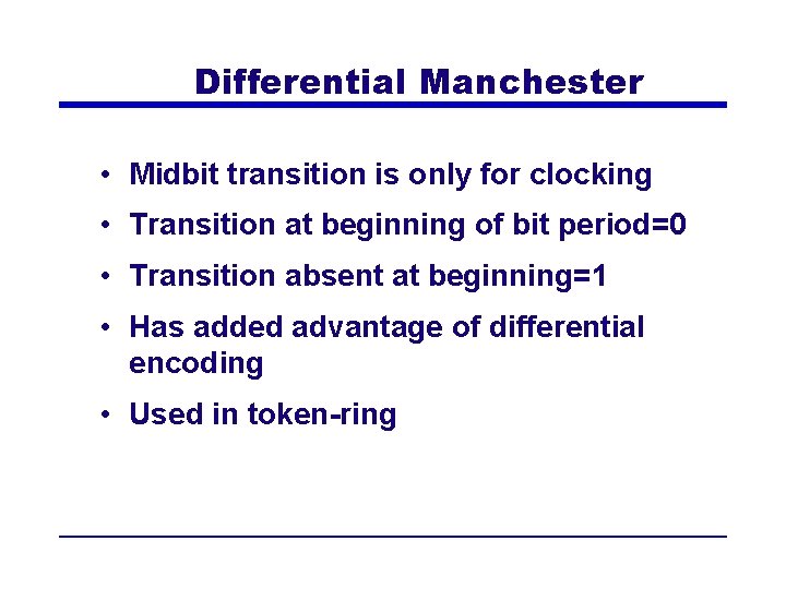 Differential Manchester • Midbit transition is only for clocking • Transition at beginning of