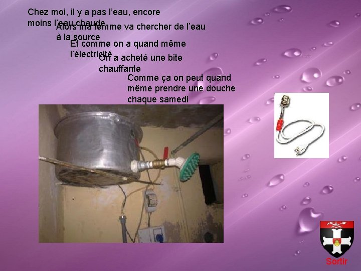 Chez moi, il y a pas l’eau, encore moins l’eau Alorschaude ma femme va