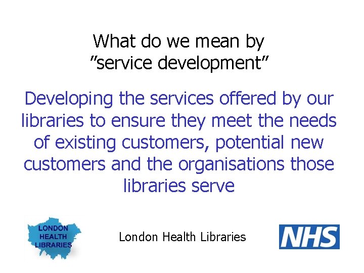 What do we mean by ”service development” Developing the services offered by our libraries
