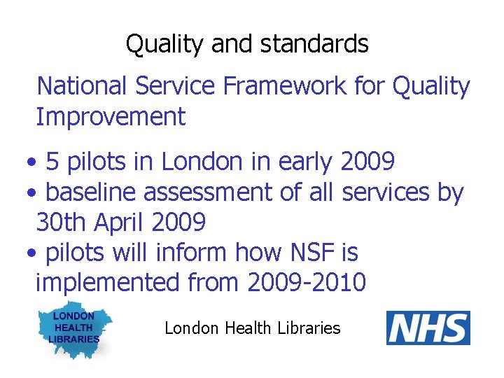 Quality and standards National Service Framework for Quality Improvement • 5 pilots in London