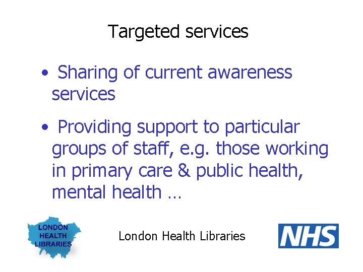 Targeted services • Sharing of current awareness services • Providing support to particular groups