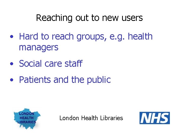 Reaching out to new users • Hard to reach groups, e. g. health managers