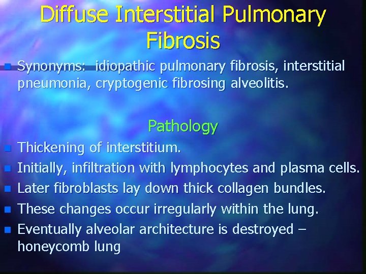 Diffuse Interstitial Pulmonary Fibrosis n Synonyms: idiopathic pulmonary fibrosis, interstitial pneumonia, cryptogenic fibrosing alveolitis.