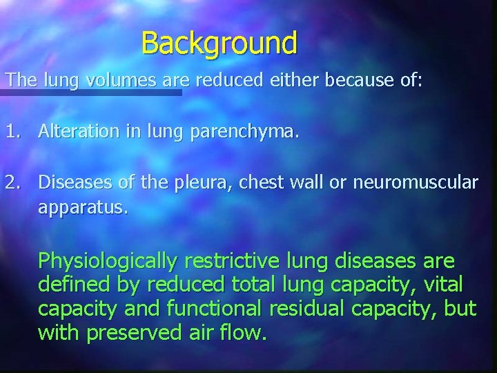 Background The lung volumes are reduced either because of: 1. Alteration in lung parenchyma.