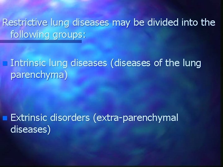 Restrictive lung diseases may be divided into the following groups: n Intrinsic lung diseases