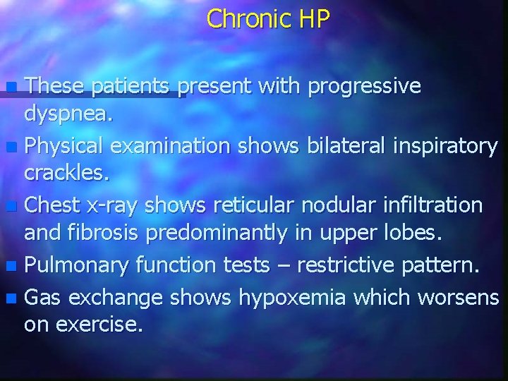 Chronic HP These patients present with progressive dyspnea. n Physical examination shows bilateral inspiratory
