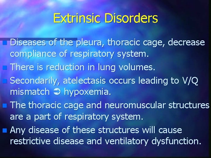 Extrinsic Disorders Diseases of the pleura, thoracic cage, decrease compliance of respiratory system. n