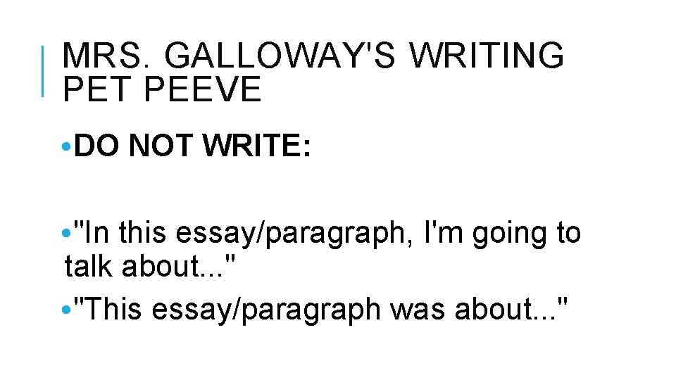 MRS. GALLOWAY'S WRITING PET PEEVE • DO NOT WRITE: • "In this essay/paragraph, I'm
