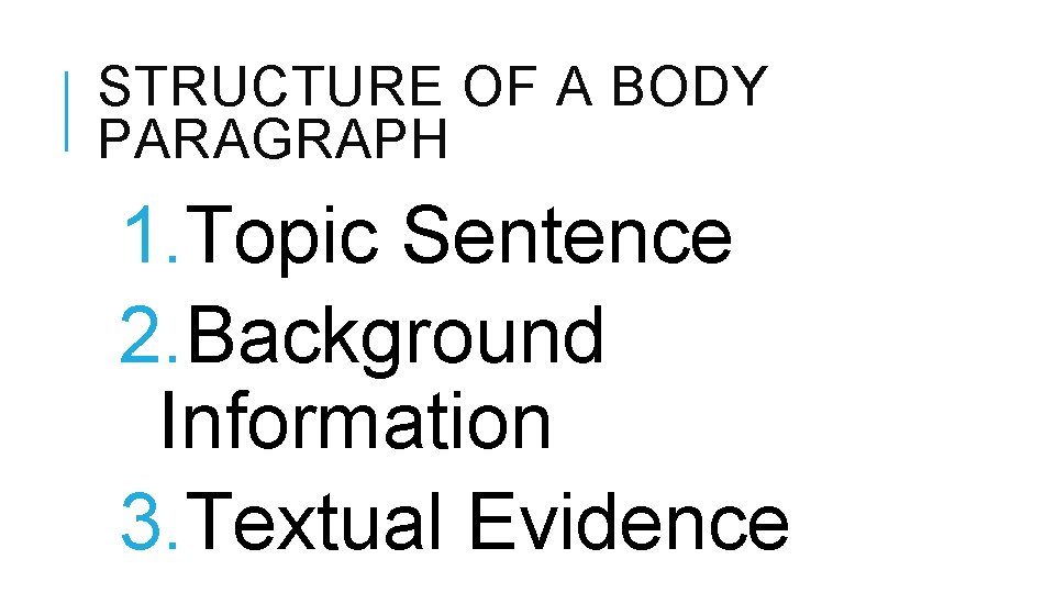 STRUCTURE OF A BODY PARAGRAPH 1. Topic Sentence 2. Background Information 3. Textual Evidence