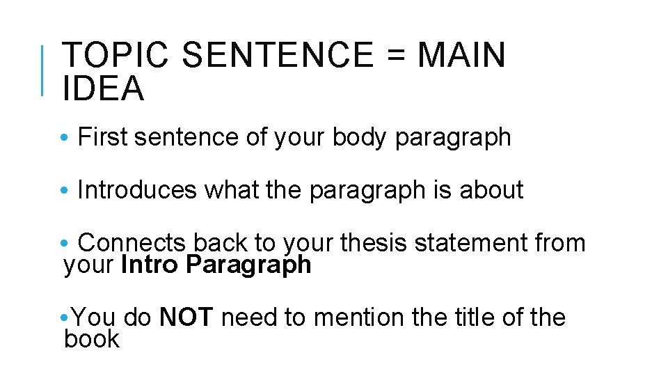 TOPIC SENTENCE = MAIN IDEA • First sentence of your body paragraph • Introduces