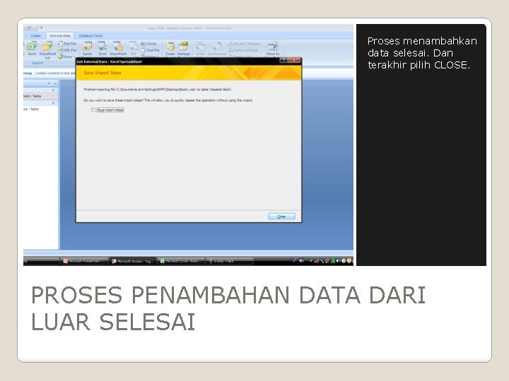 Proses menambahkan data selesai. Dan terakhir pilih CLOSE. PROSES PENAMBAHAN DATA DARI LUAR SELESAI