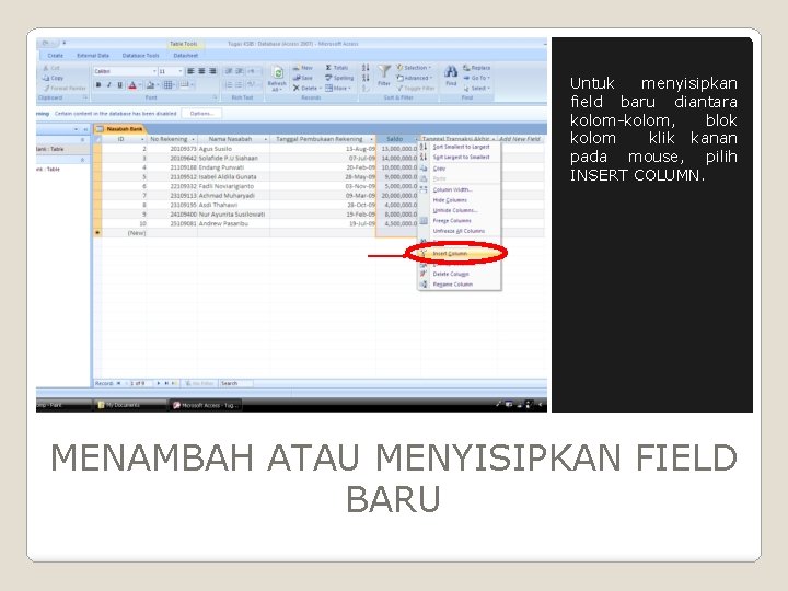 Untuk menyisipkan field baru diantara kolom-kolom, blok kolom klik kanan pada mouse, pilih INSERT