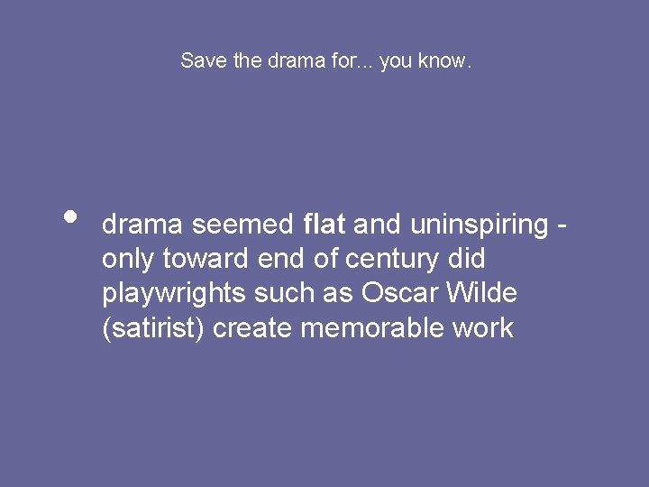 Save the drama for. . . you know. • drama seemed flat and uninspiring