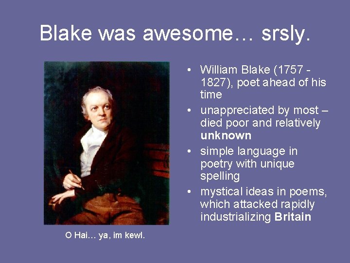 Blake was awesome… srsly. • William Blake (1757 1827), poet ahead of his time