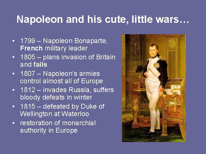 Napoleon and his cute, little wars… • 1799 – Napoleon Bonaparte, French military leader