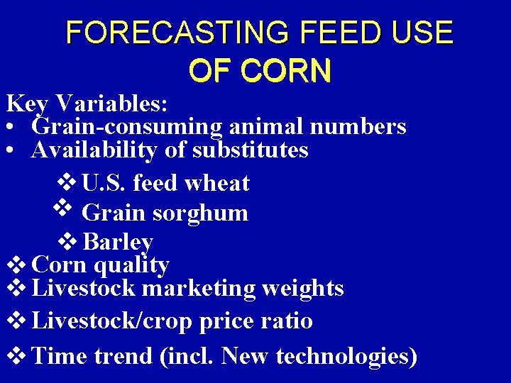 FORECASTING FEED USE OF CORN Key Variables: • Grain-consuming animal numbers • Availability of
