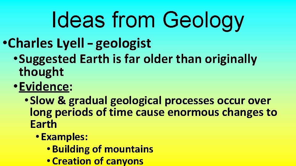 Ideas from Geology • Charles Lyell – geologist • Suggested Earth is far older