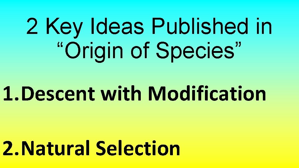 2 Key Ideas Published in “Origin of Species” 1. Descent with Modification 2. Natural