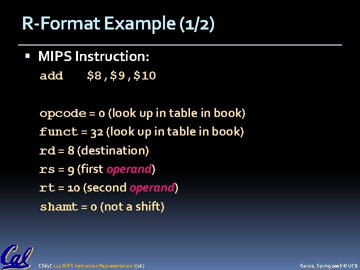 R-Format Example (1/2) MIPS Instruction: add $8, $9, $10 opcode = 0 (look up
