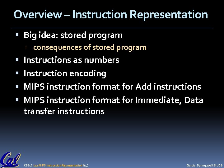 Overview – Instruction Representation Big idea: stored program consequences of stored program Instructions as