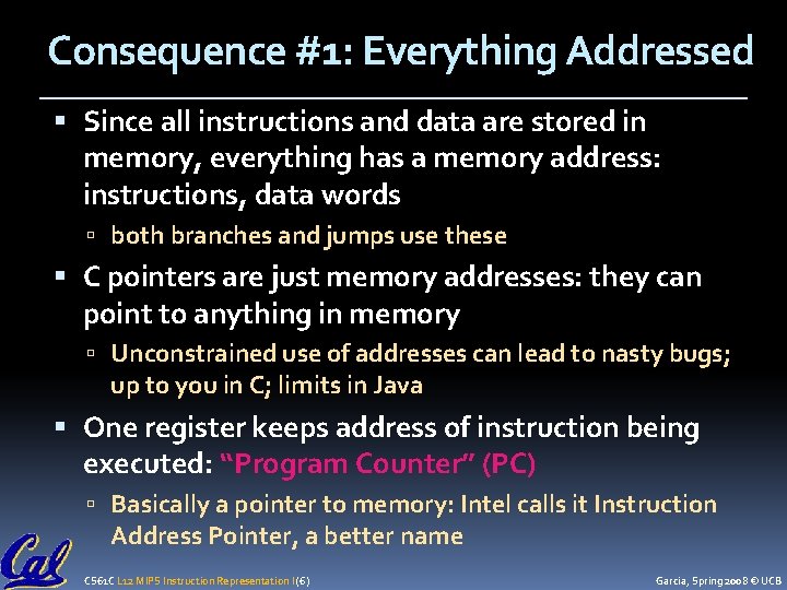 Consequence #1: Everything Addressed Since all instructions and data are stored in memory, everything