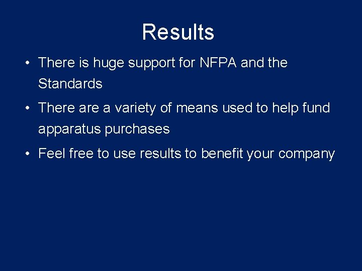 Results • There is huge support for NFPA and the Standards • There a