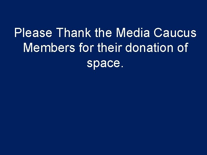 Please Thank the Media Caucus Members for their donation of space. 