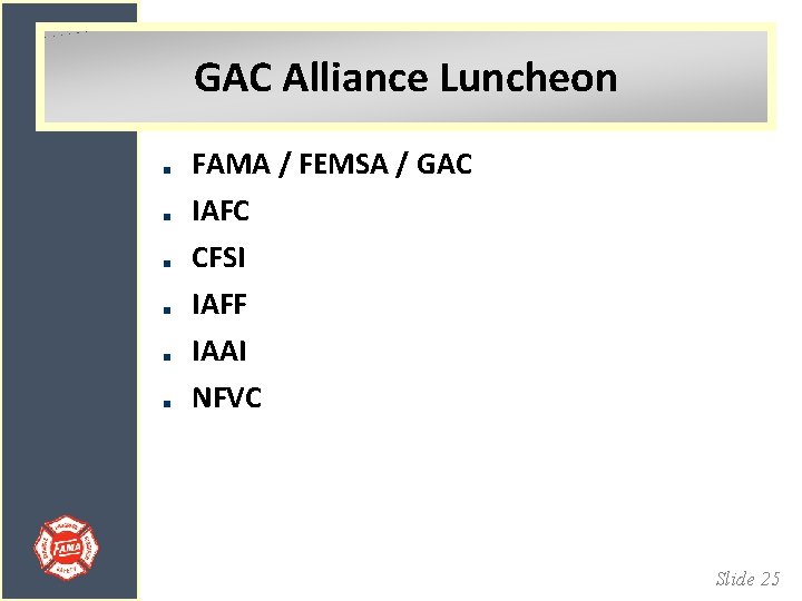 GAC Alliance Luncheon FAMA / FEMSA / GAC IAFC CFSI IAFF IAAI NFVC Slide