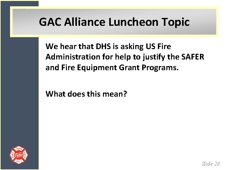 GAC Alliance Luncheon Topic We hear that DHS is asking US Fire Administration for