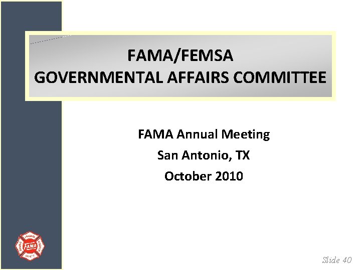 FAMA/FEMSA GOVERNMENTAL AFFAIRS COMMITTEE FAMA Annual Meeting San Antonio, TX October 2010 Slide 40