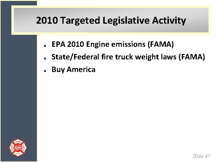 2010 Targeted Legislative Activity EPA 2010 Engine emissions (FAMA) State/Federal fire truck weight laws