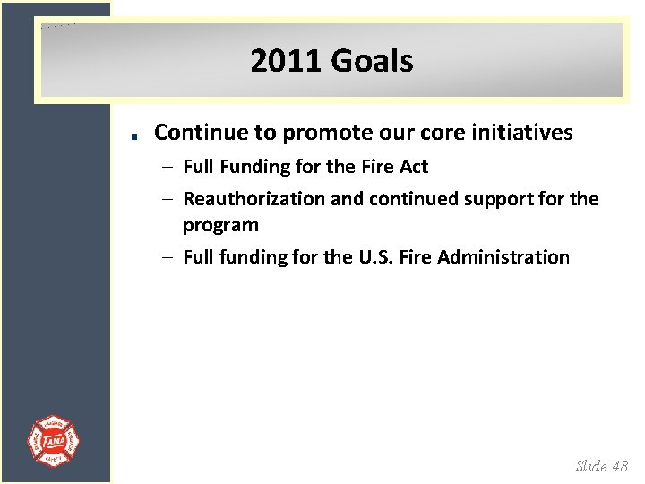 2011 Goals Continue to promote our core initiatives – Full Funding for the Fire