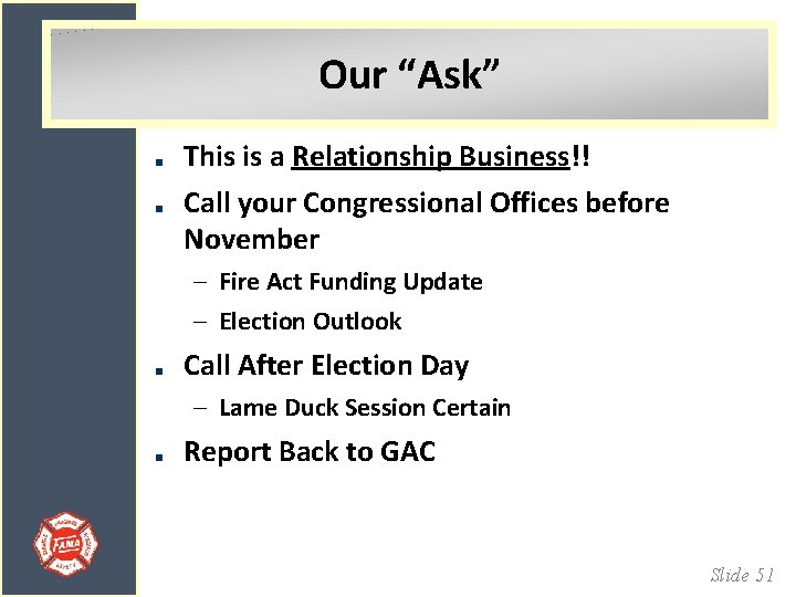 Our “Ask” This is a Relationship Business!! Call your Congressional Offices before November –