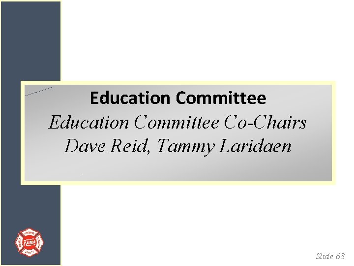 Education Committee Co-Chairs Dave Reid, Tammy Laridaen Slide 68 