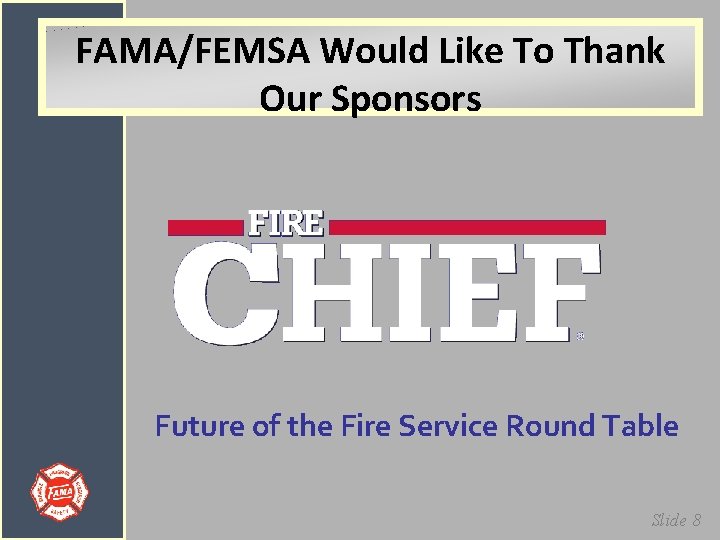 FAMA/FEMSA Would Like To Thank Our Sponsors Future of the Fire Service Round Table