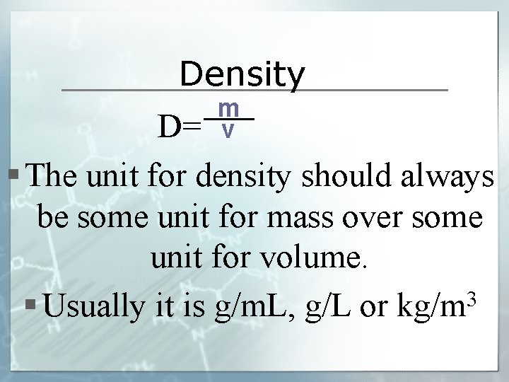 Density m v D= § The unit for density should always be some unit