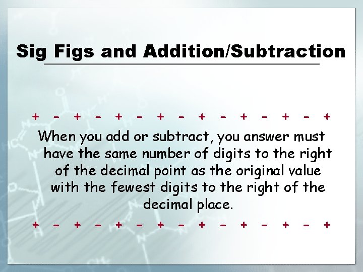 Sig Figs and Addition/Subtraction + - + - + When you add or subtract,